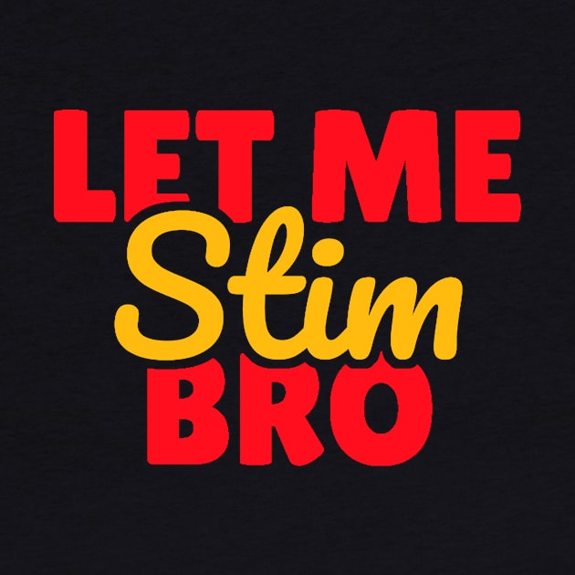 Let Me Stim Bro by YastiMineka